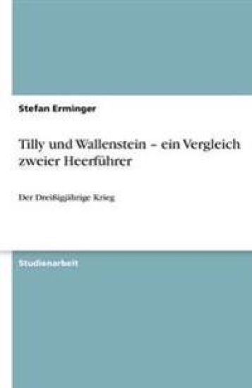 Tilly und Wallenstein - ein Vergleich zweier Heerfuhrer