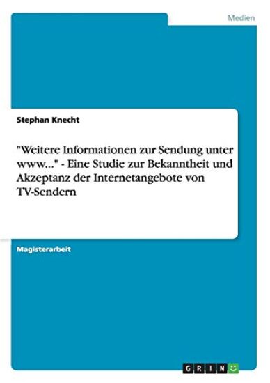 "Weitere Informationen zur Sendung unter www..." - Eine Studie zur Bekanntheit und Akzeptanz der Internetangebote von TV-Sendern
