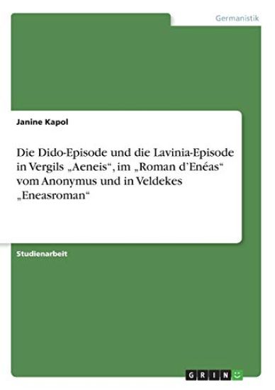 Die Dido-Episode und die Lavinia-Episode in Vergils "Aeneis", im "Roman d'Enéas" vom Anonymus und in Veldekes "Eneasroman"