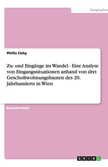 Zu- und Eingänge im Wandel - Eine Analyse von Eingangssituationen anhand von drei Geschoßwohnungsbauten des 20. Jahrhunderts in Wien