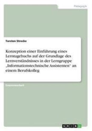 Konzeption einer Einführung eines Lerntagebuchs auf der Grundlage des Lernverständnisses in der Lerngruppe "Informationstechnische Assistenten" an einem Berufskolleg