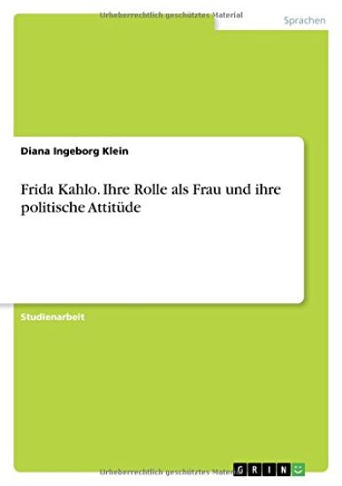 Frida Kahlo. Ihre Rolle als Frau und ihre politische Attitüde