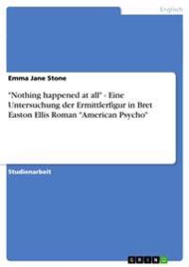 "Nothing happened at all" - Eine Untersuchung der Ermittlerfigur in Bret Easton Ellis Roman "American Psycho"
