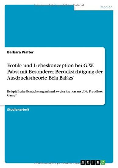 Erotik- und Liebeskonzeption bei G.W. Pabst mit Besonderer Berucksichtigung der Ausdruckstheorie Bela Balazs'