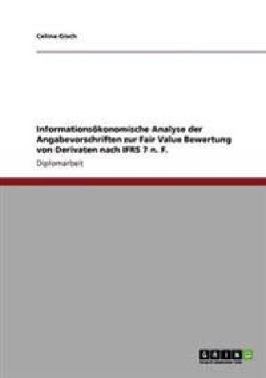 Informationsökonomische Analyse der Angabevorschriften zur Fair Value Bewertung von Derivaten nach IFRS 7 n. F.