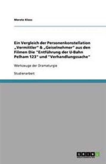 Ein Vergleich der Personenkonstellation "Vermittler & "Geiselnehmer aus den Filmen Die Entfuhrung der U-Bahn Pelham 123 und Verhandlungssache