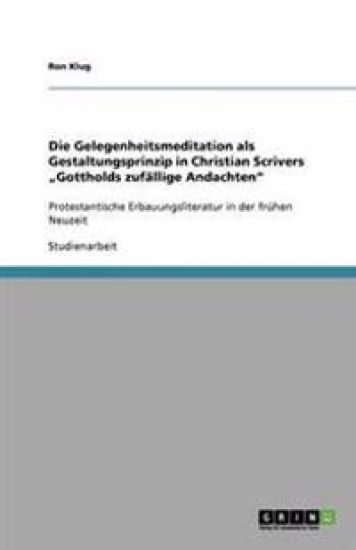 Die Gelegenheitsmeditation als Gestaltungsprinzip in Christian Scrivers "Gottholds zufallige Andachten
