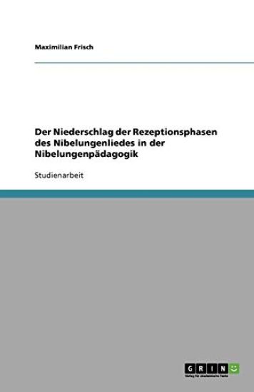 Der Niederschlag der Rezeptionsphasen des Nibelun-genliedes in der Nibelungenpadagogik