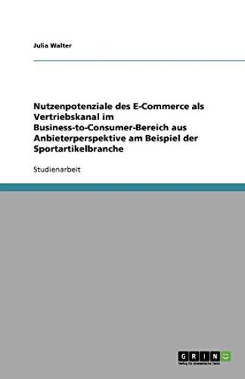 Nutzenpotenziale Des E-Commerce ALS Vertriebskanal Im Business-To-Consumer-Bereich Aus Anbieterperspektive Am Beispiel Der Sportartikelbranche