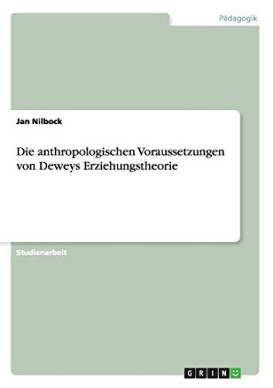 Die anthropologischen Voraussetzungen von Deweys Erziehungstheorie