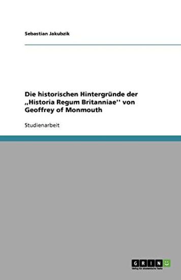 Die historischen Hintergrunde der, Historia Regum Britanniae'' von Geoffrey of Monmouth