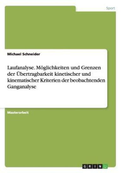 Laufanalyse. Möglichkeiten und Grenzen der Übertragbarkeit kinetischer und kinematischer Kriterien der beobachtenden Ganganalyse