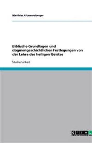 Biblische Grundlagen und dogmengeschichtlichen Festlegungen von der Lehre des heiligen Geistes