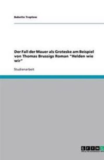 Der Fall der Mauer als Groteske am Beispiel von Thomas Brussigs Roman "Helden wie wir"