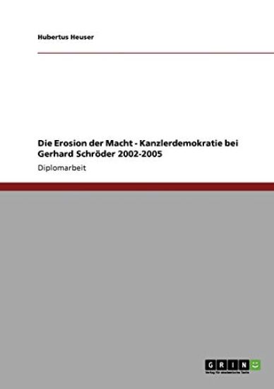 Die Erosion der Macht - Kanzlerdemokratie bei Gerhard Schröder 2002-2005