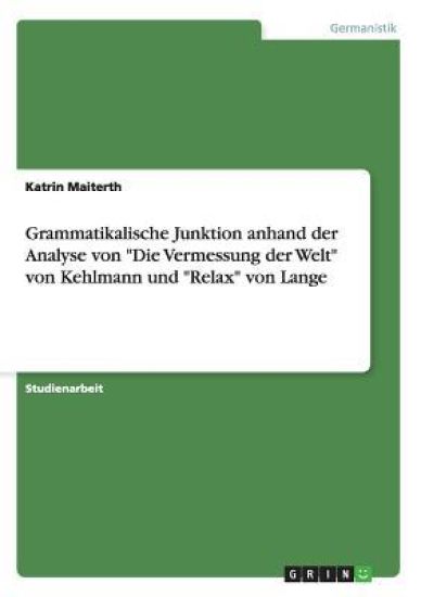 Grammatikalische Junktion anhand der Analyse von "Die Vermessung der Welt" von Kehlmann und "Relax" von Lange