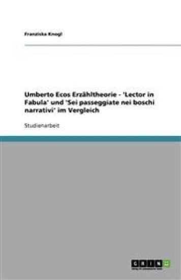 Umberto Ecos Erzähltheorie - 'Lector in Fabula' und 'Sei passeggiate nei boschi narrativi' im Vergleich