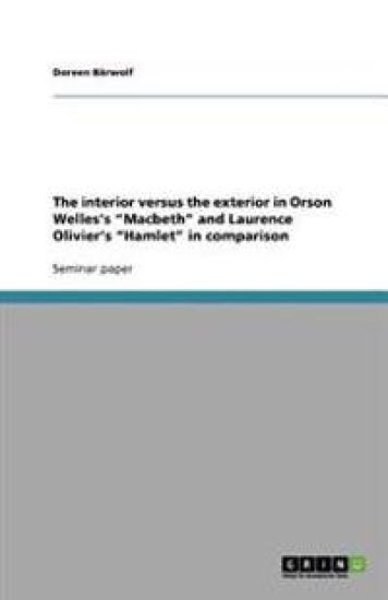 The interior versus the exterior in Orson Welles's "Macbeth" and Laurence Olivier's "Hamlet" in comparison