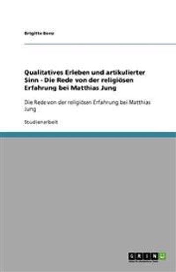 Qualitatives Erleben und artikulierter Sinn - Die Rede von der religiösen Erfahrung bei Matthias Jung