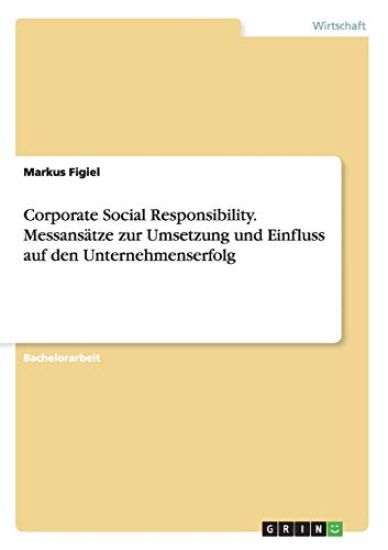 Corporate Social Responsibility. Messansätze zur Umsetzung und Einfluss auf den Unternehmenserfolg