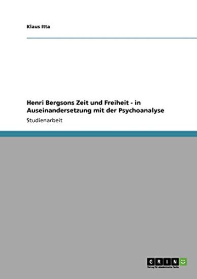 Henri Bergsons Zeit und Freiheit - in Auseinandersetzung mit der Psychoanalyse
