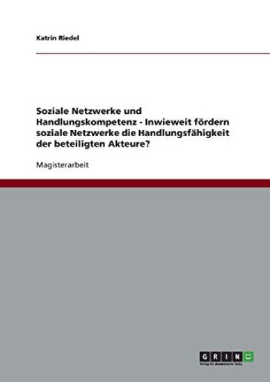Soziale Netzwerke und Handlungskompetenz - Inwieweit fördern soziale Netzwerke die Handlungsfähigkeit der beteiligten Akteure?