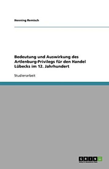 Bedeutung und Auswirkung des Artlenburg-Privilegs fur den Handel Lubecks im 12. Jahrhundert
