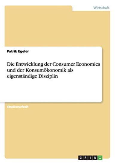 Die Entwicklung der Consumer Economics und der Konsumökonomik als eigenständige Disziplin