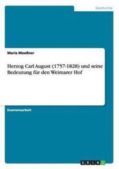 Herzog Carl August (1757-1828) und seine Bedeutung für den Weimarer Hof