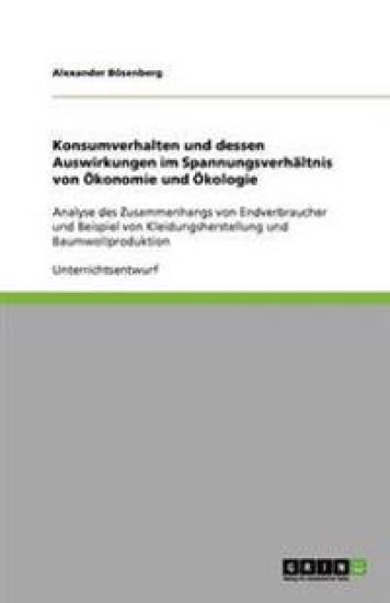 Konsumverhalten und dessen Auswirkungen im Spannungsverhältnis von Ökonomie und Ökologie