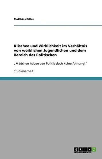 Klischee und Wirklichkeit im Verhältnis von weiblichen Jugendlichen und dem Bereich des Politischen