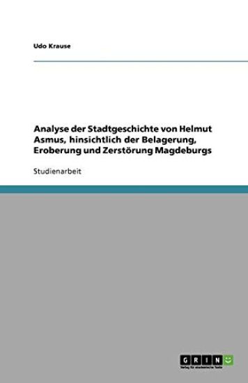 Analyse Der Stadtgeschichte Von Helmut Asmus, Hinsichtlich Der Belagerung, Eroberung Und Zerstorung Magdeburgs