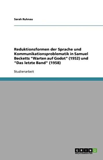 Reduktionsformen der Sprache und Kommunikationsproblematik in Samuel Becketts "Warten auf Godot" (1952) und "Das letzte Band" (1958)