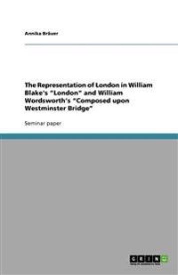The Representation of London in William Blake's London and William Wordsworth's Composed upon Westminster Bridge