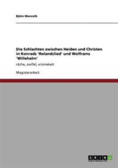 Die Schlachten zwischen Heiden und Christen in Konrads 'Rolandslied' und Wolframs 'Willehalm'