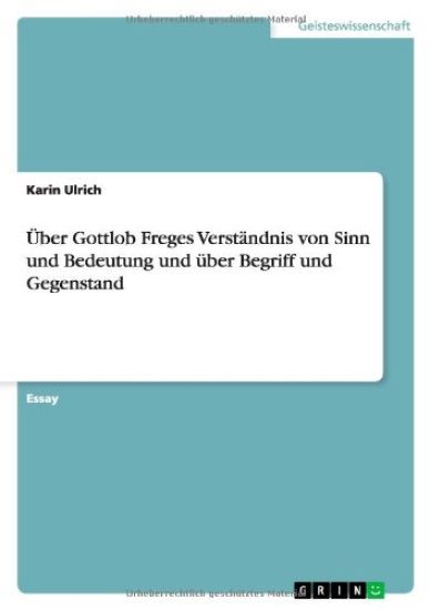 Über Gottlob Freges Verständnis von Sinn und Bedeutung und über Begriff und Gegenstand