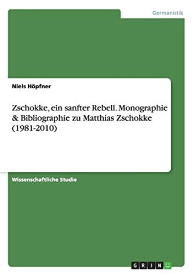 Zschokke, ein sanfter Rebell. Monographie & Bibliographie zu Matthias Zschokke (1981-2010)