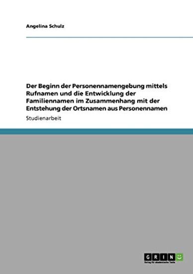 Der Beginn der Personennamengebung mittels Rufnamen und die Entwicklung der Familiennamen im Zusammenhang mit der Entstehung der Ortsnamen aus Personennamen