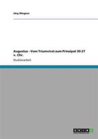 Augustus - Vom Triumvirat zum Prinzipat 30-27 v. Chr.