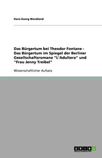Das Bürgertum bei Theodor Fontane - Das Bürgertum im Spiegel der Berliner Gesellschaftsromane "L'Adultera" und "Frau Jenny Treibel"