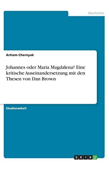 Johannes oder Maria Magdalena? Eine kritische Auseinandersetzung mit den Thesen von Dan Brown