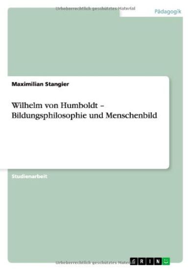 Wilhelm von Humboldt - Bildungsphilosophie und Menschenbild
