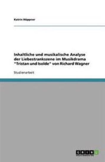 Inhaltliche Und Musikalische Analyse Der Liebestrankszene Im Musikdrama Tristan Und Isolde Von Richard Wagner