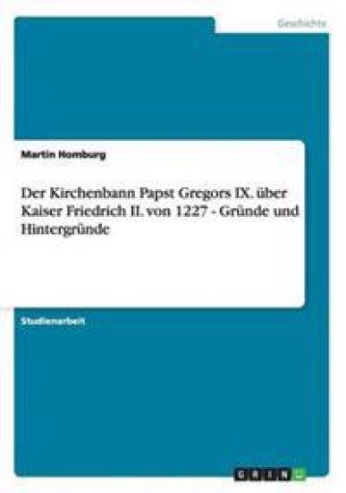 Der Kirchenbann Papst Gregors IX. über Kaiser Friedrich II. von 1227 - Gründe und Hintergründe