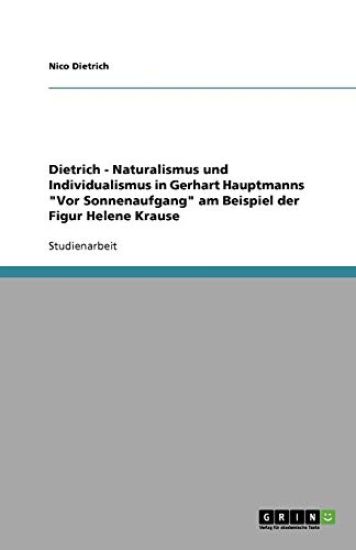 Dietrich - Naturalismus und Individualismus in Gerhart Hauptmanns "Vor Sonnenaufgang" am Beispiel der Figur Helene Krause