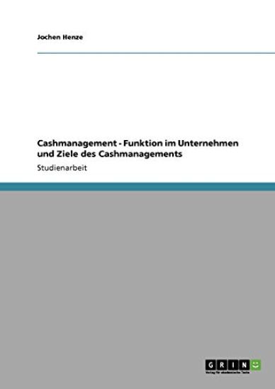 Cashmanagement - Funktion im Unternehmen und Ziele des Cashmanagements