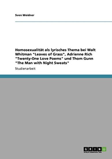 Homosexualität als lyrisches Thema bei Walt Whitman "Leaves of Grass", Adrienne Rich "Twenty-One Love Poems" und Thom Gunn "The Man with Night Sweats"