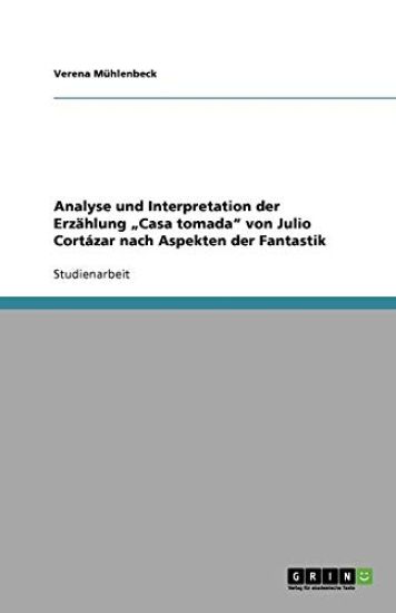 Analyse und Interpretation der Erzählung "Casa tomada" von Julio Cortázar nach Aspekten der Fantastik