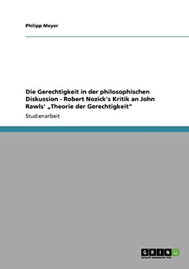 Die Gerechtigkeit in Der Philosophischen Diskussion - Robert Nozick's Kritik an John Rawls' Theorie Der Gerechtigkeit"