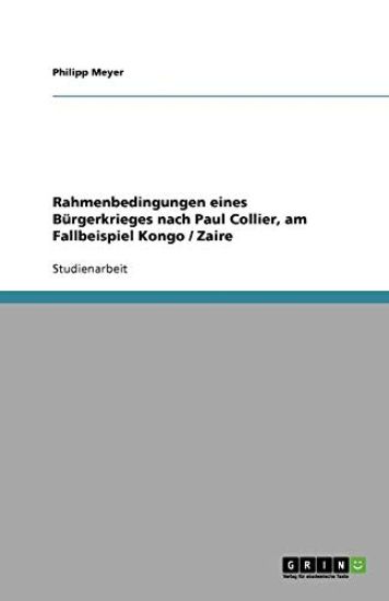 Rahmenbedingungen eines Burgerkrieges nach Paul Collier, am Fallbeispiel Kongo / Zaire